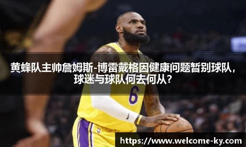 黄蜂队主帅詹姆斯-博雷戴格因健康问题暂别球队，球迷与球队何去何从？