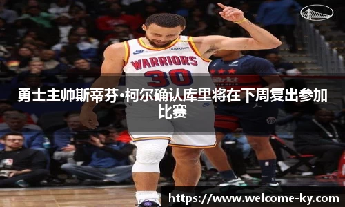 勇士主帅斯蒂芬·柯尔确认库里将在下周复出参加比赛