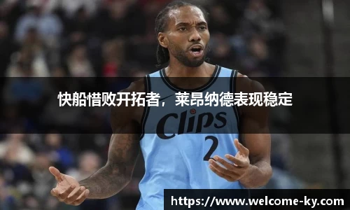快船惜败开拓者，莱昂纳德表现稳定