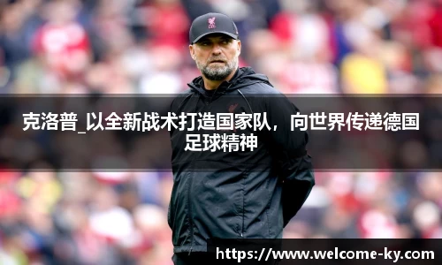 克洛普_以全新战术打造国家队，向世界传递德国足球精神
