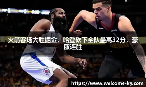 火箭客场大胜掘金，哈登砍下全队最高32分，豪取连胜