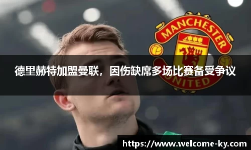 德里赫特加盟曼联，因伤缺席多场比赛备受争议