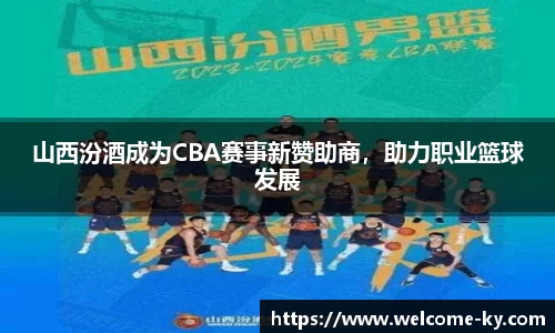 山西汾酒成为CBA赛事新赞助商，助力职业篮球发展