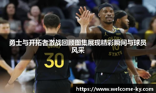勇士与开拓者激战回顾图集展现精彩瞬间与球员风采