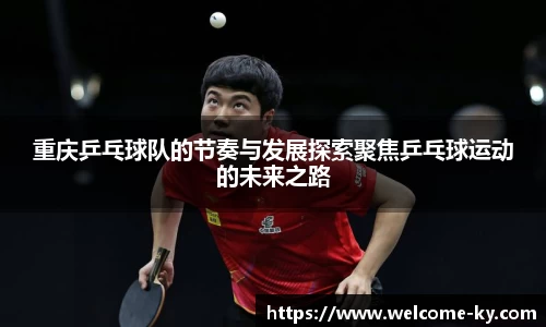 重庆乒乓球队的节奏与发展探索聚焦乒乓球运动的未来之路